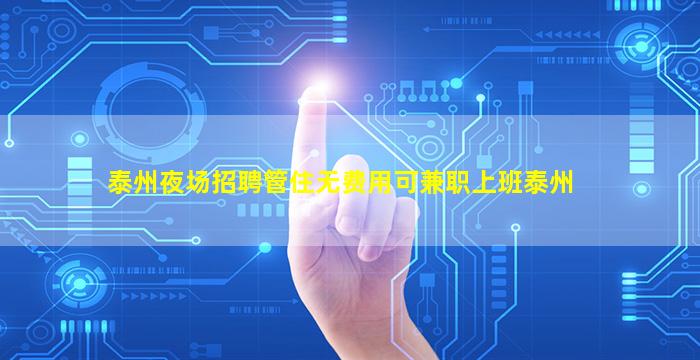 泰州夜场招聘管住无费用可兼职上班泰州